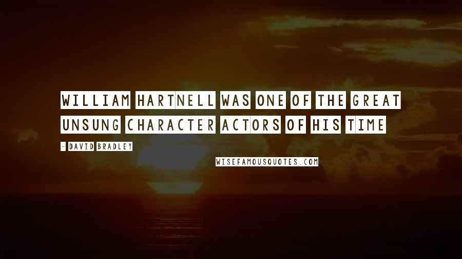 David Bradley Quotes: William Hartnell was one of the great unsung character actors of his time