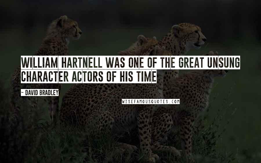 David Bradley Quotes: William Hartnell was one of the great unsung character actors of his time