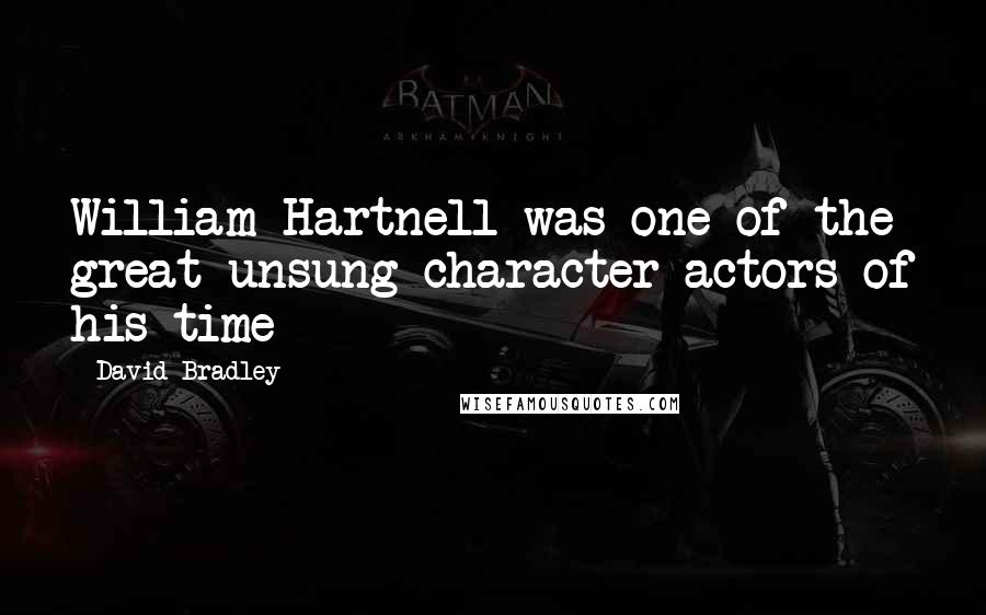 David Bradley Quotes: William Hartnell was one of the great unsung character actors of his time