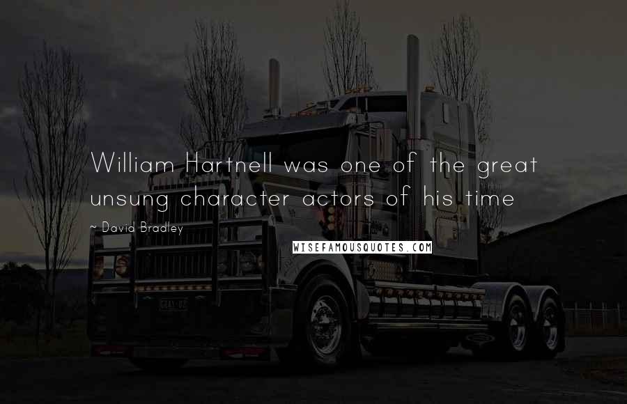 David Bradley Quotes: William Hartnell was one of the great unsung character actors of his time