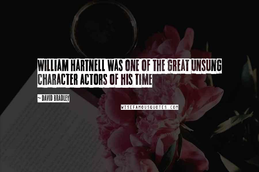David Bradley Quotes: William Hartnell was one of the great unsung character actors of his time