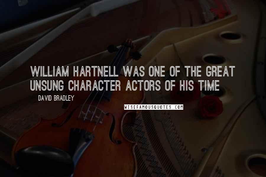 David Bradley Quotes: William Hartnell was one of the great unsung character actors of his time