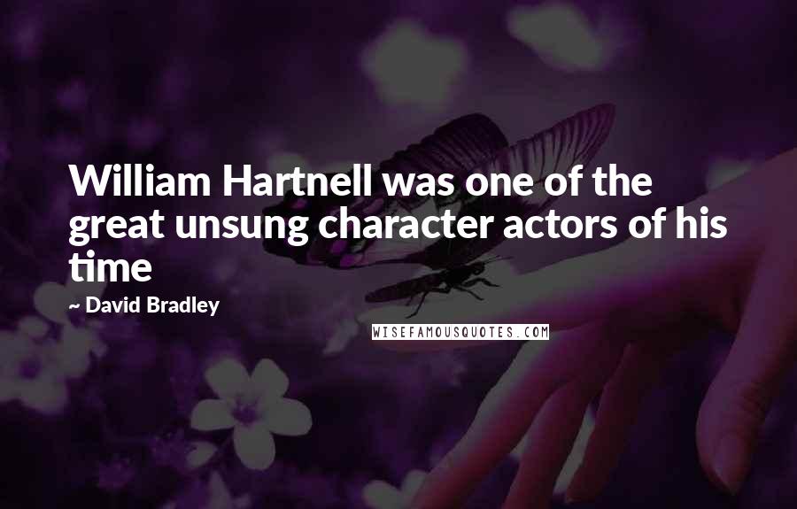 David Bradley Quotes: William Hartnell was one of the great unsung character actors of his time