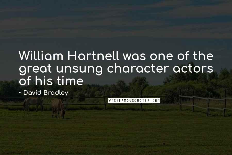 David Bradley Quotes: William Hartnell was one of the great unsung character actors of his time