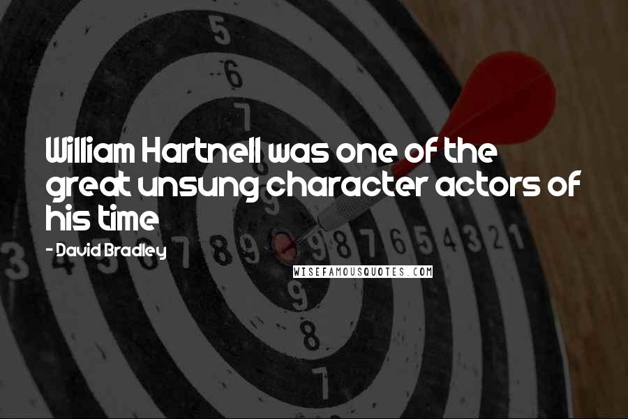 David Bradley Quotes: William Hartnell was one of the great unsung character actors of his time