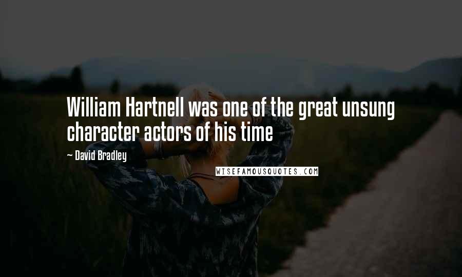 David Bradley Quotes: William Hartnell was one of the great unsung character actors of his time