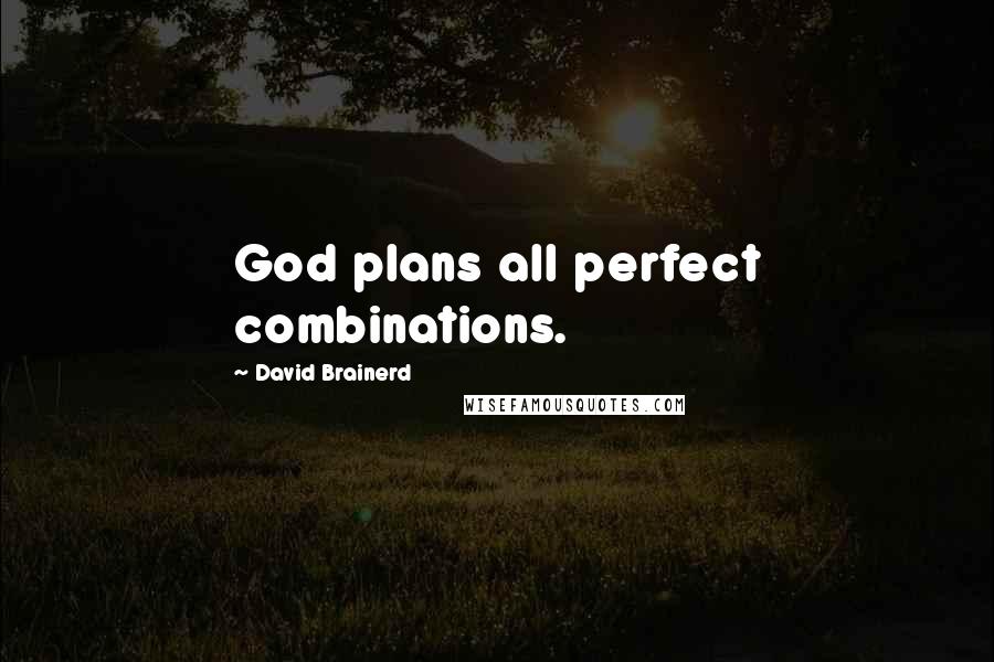 David Brainerd Quotes: God plans all perfect combinations.