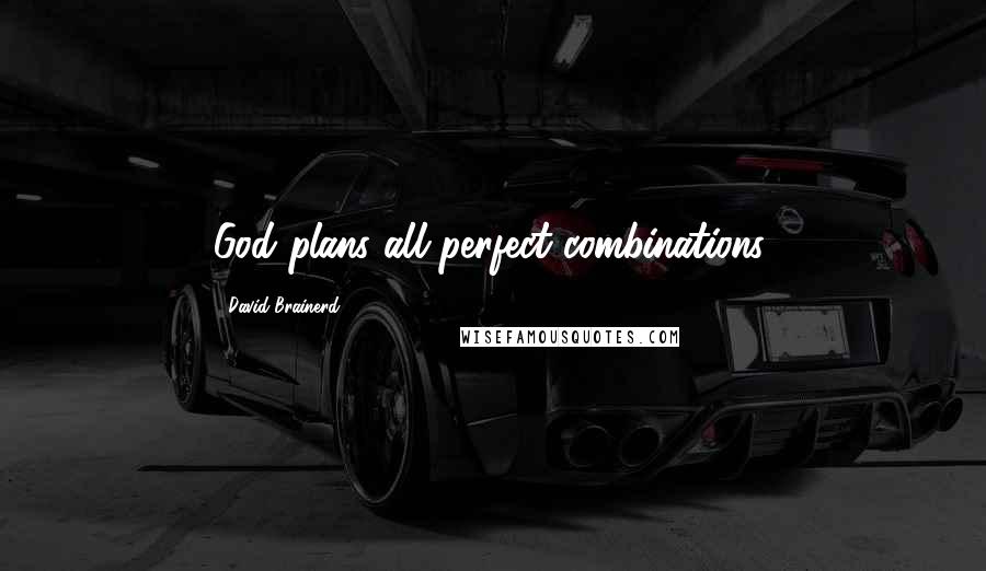 David Brainerd Quotes: God plans all perfect combinations.