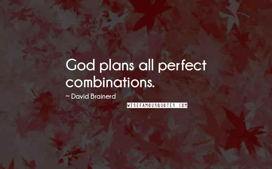 David Brainerd Quotes: God plans all perfect combinations.