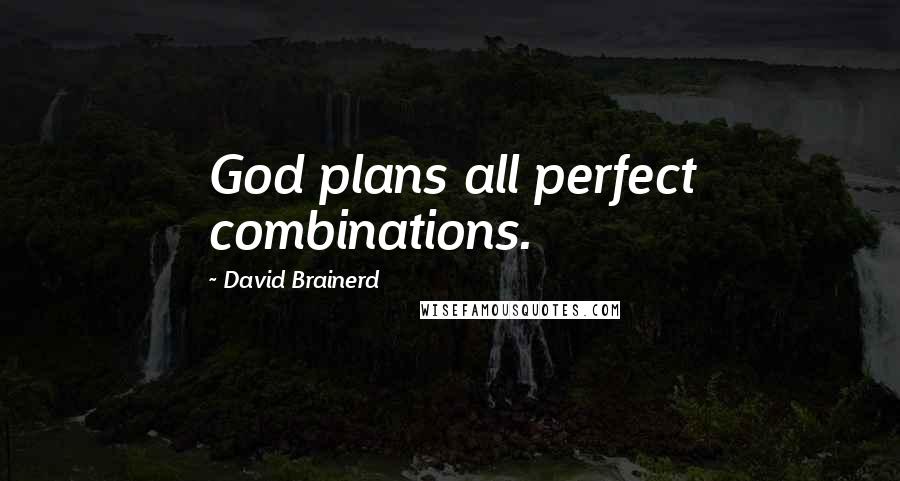 David Brainerd Quotes: God plans all perfect combinations.