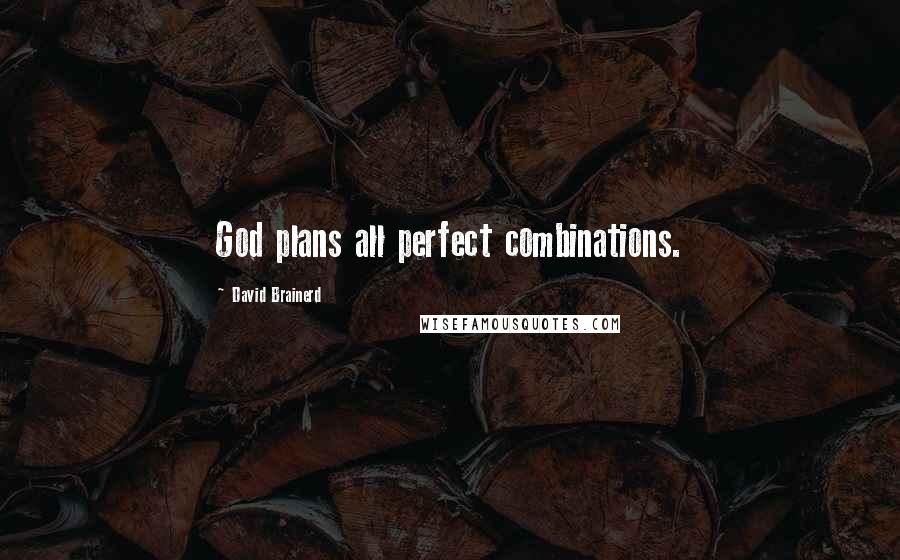 David Brainerd Quotes: God plans all perfect combinations.