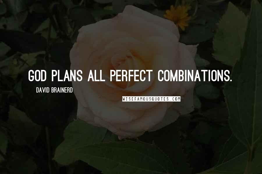 David Brainerd Quotes: God plans all perfect combinations.