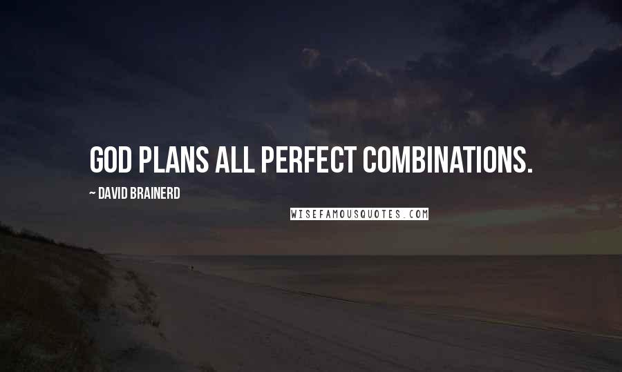 David Brainerd Quotes: God plans all perfect combinations.