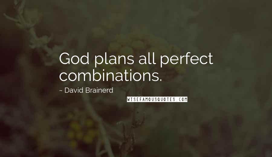 David Brainerd Quotes: God plans all perfect combinations.