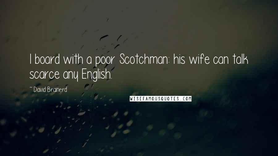 David Brainerd Quotes: I board with a poor Scotchman: his wife can talk scarce any English.