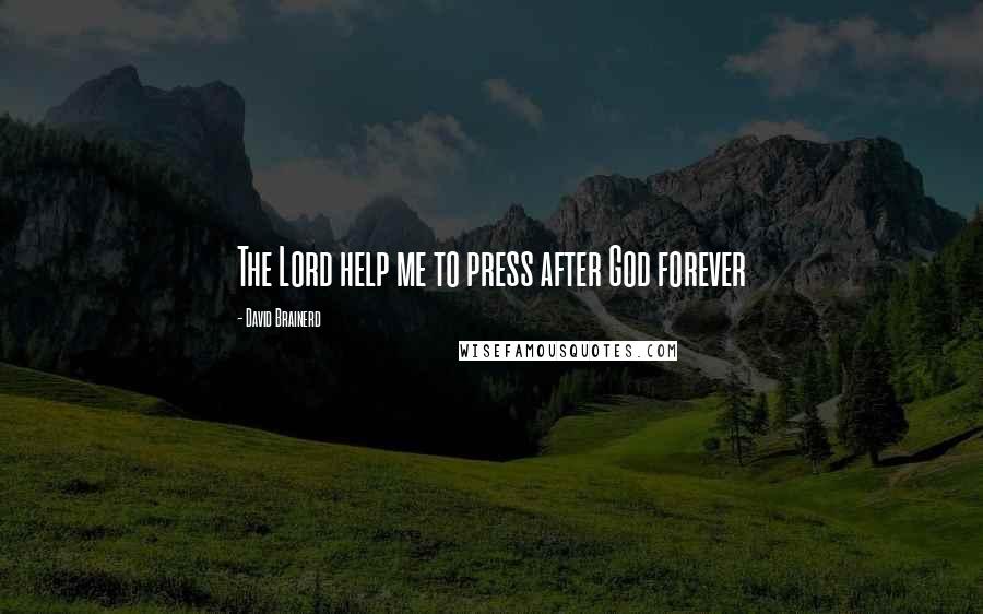 David Brainerd Quotes: The Lord help me to press after God forever