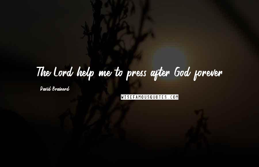 David Brainerd Quotes: The Lord help me to press after God forever