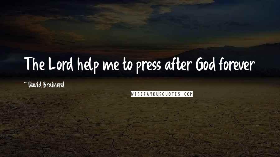 David Brainerd Quotes: The Lord help me to press after God forever