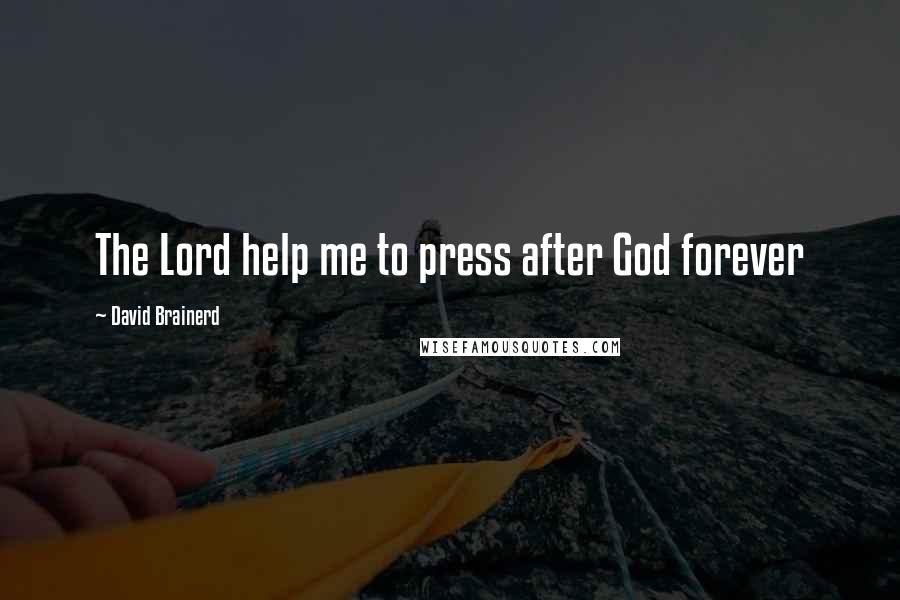 David Brainerd Quotes: The Lord help me to press after God forever