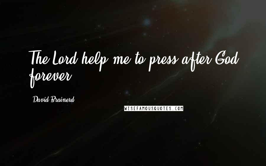 David Brainerd Quotes: The Lord help me to press after God forever