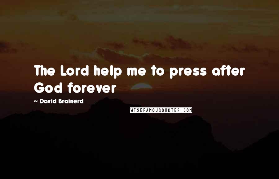 David Brainerd Quotes: The Lord help me to press after God forever