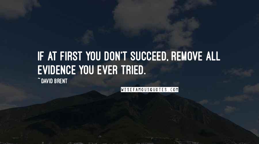 David Brent Quotes: If at first you don't succeed, remove all evidence you ever tried.