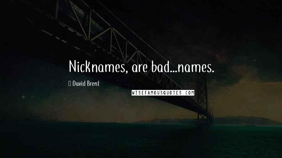 David Brent Quotes: Nicknames, are bad...names.