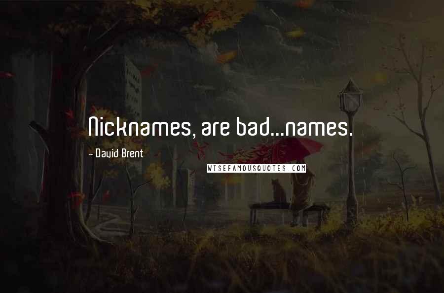 David Brent Quotes: Nicknames, are bad...names.