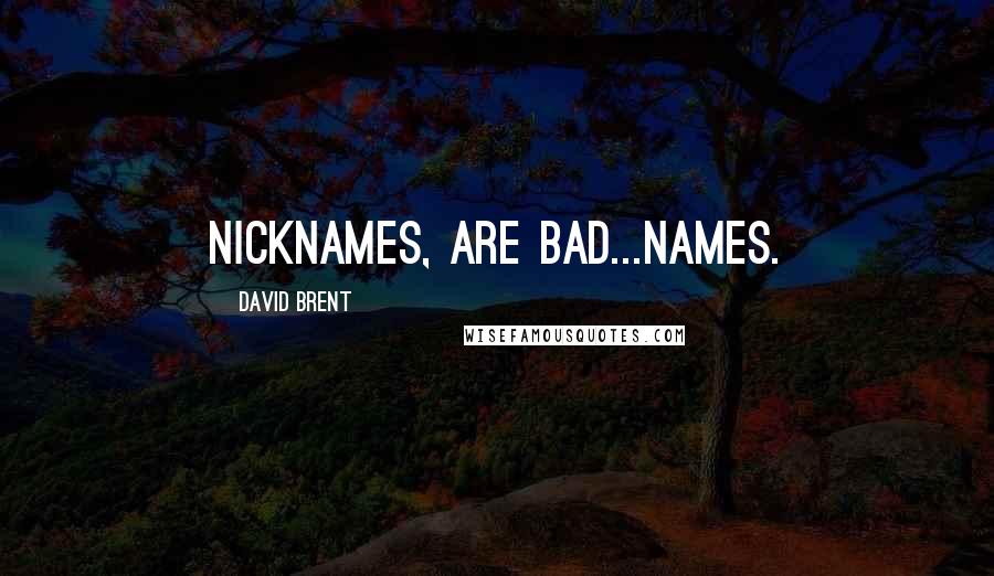 David Brent Quotes: Nicknames, are bad...names.