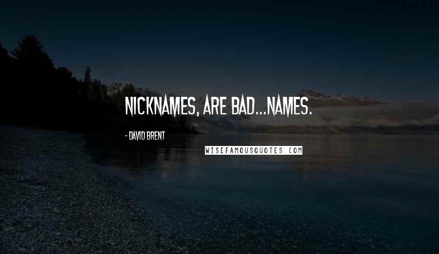 David Brent Quotes: Nicknames, are bad...names.