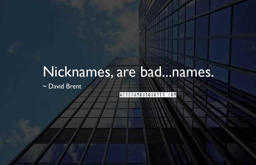 David Brent Quotes: Nicknames, are bad...names.