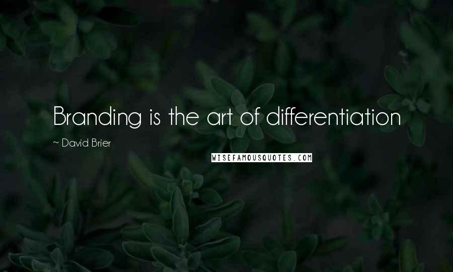 David Brier Quotes: Branding is the art of differentiation