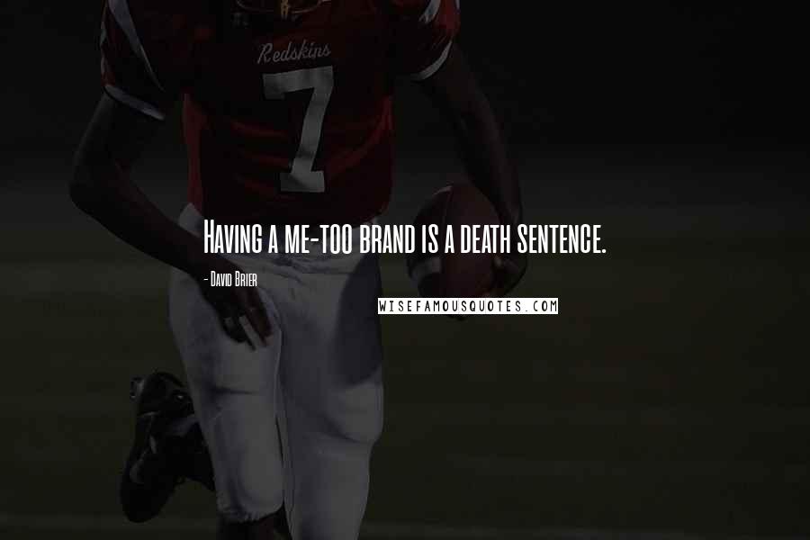 David Brier Quotes: Having a me-too brand is a death sentence.