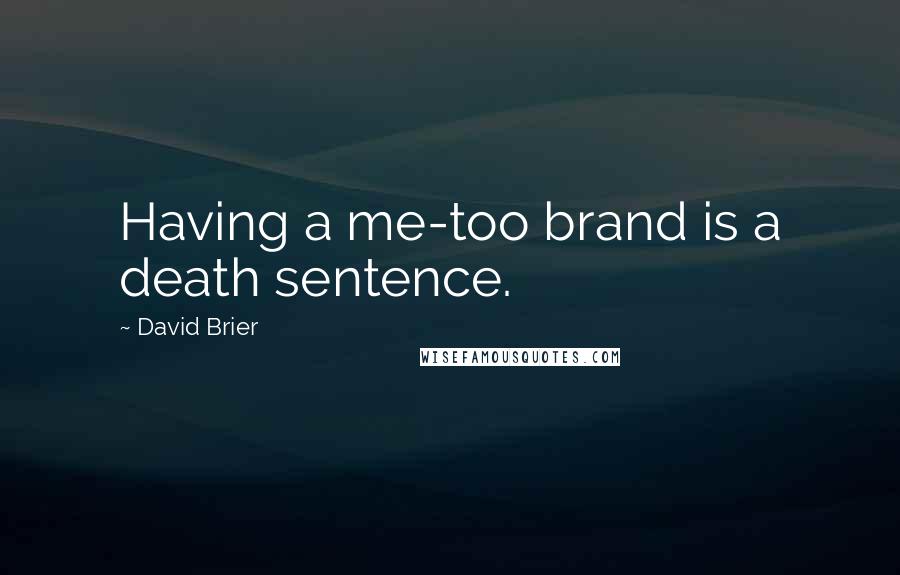 David Brier Quotes: Having a me-too brand is a death sentence.