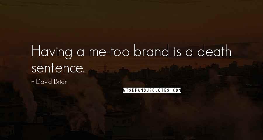 David Brier Quotes: Having a me-too brand is a death sentence.