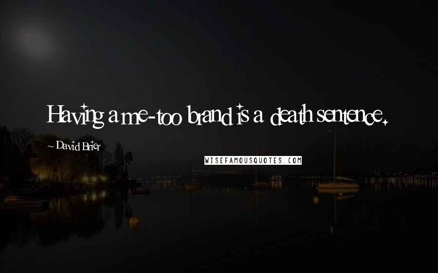 David Brier Quotes: Having a me-too brand is a death sentence.