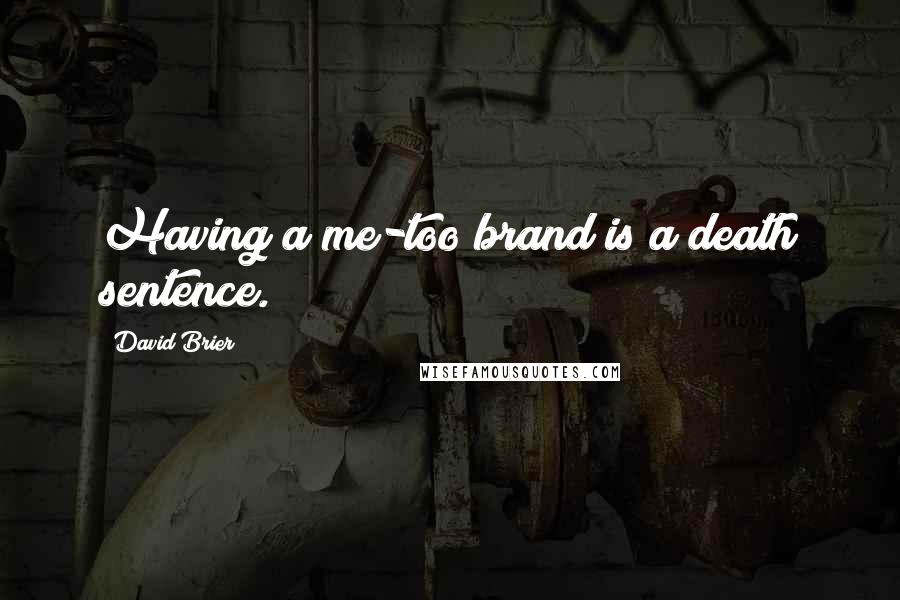 David Brier Quotes: Having a me-too brand is a death sentence.