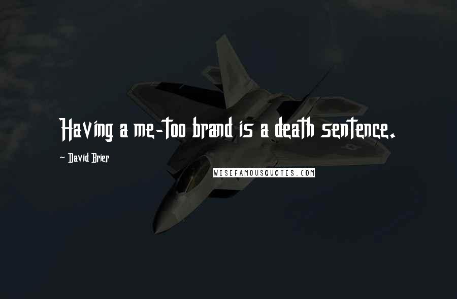 David Brier Quotes: Having a me-too brand is a death sentence.