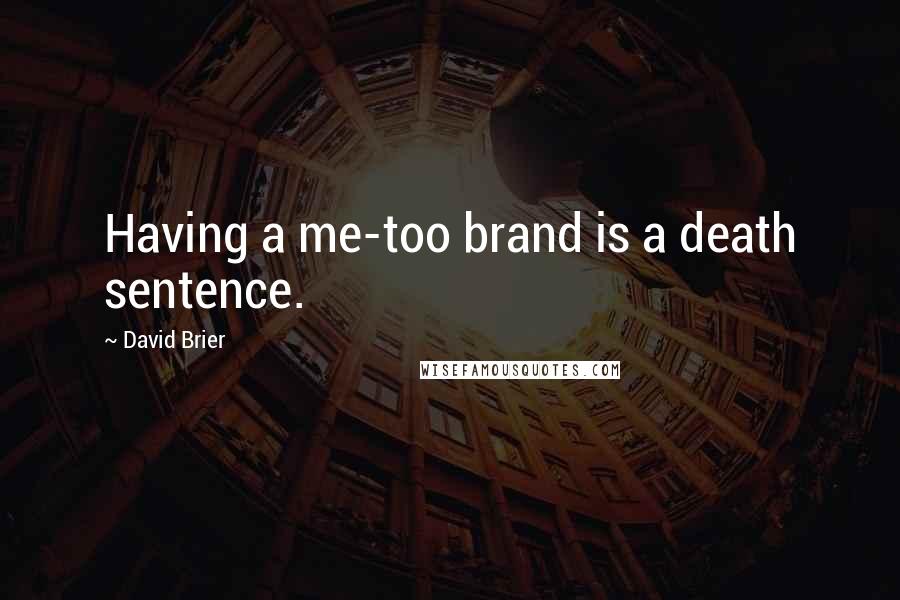 David Brier Quotes: Having a me-too brand is a death sentence.