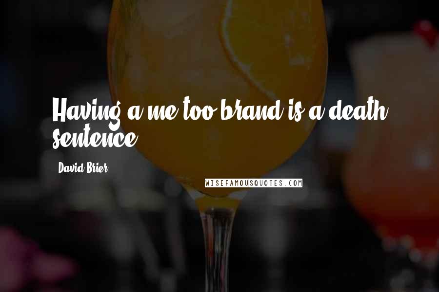 David Brier Quotes: Having a me-too brand is a death sentence.