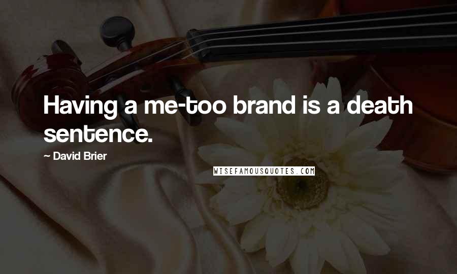 David Brier Quotes: Having a me-too brand is a death sentence.