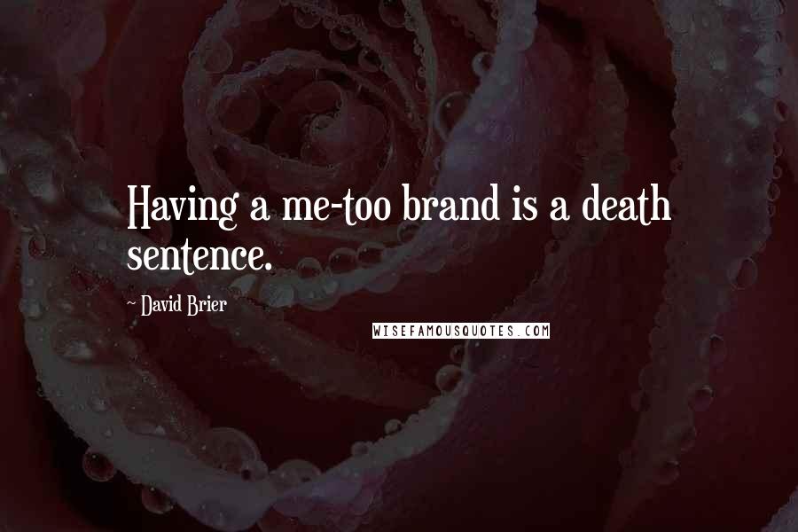 David Brier Quotes: Having a me-too brand is a death sentence.