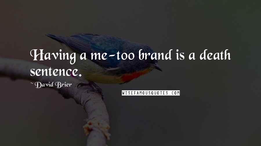 David Brier Quotes: Having a me-too brand is a death sentence.