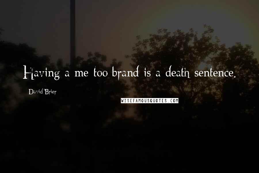 David Brier Quotes: Having a me-too brand is a death sentence.