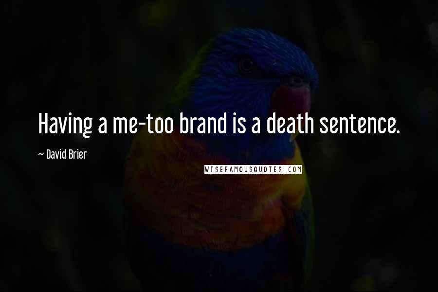 David Brier Quotes: Having a me-too brand is a death sentence.