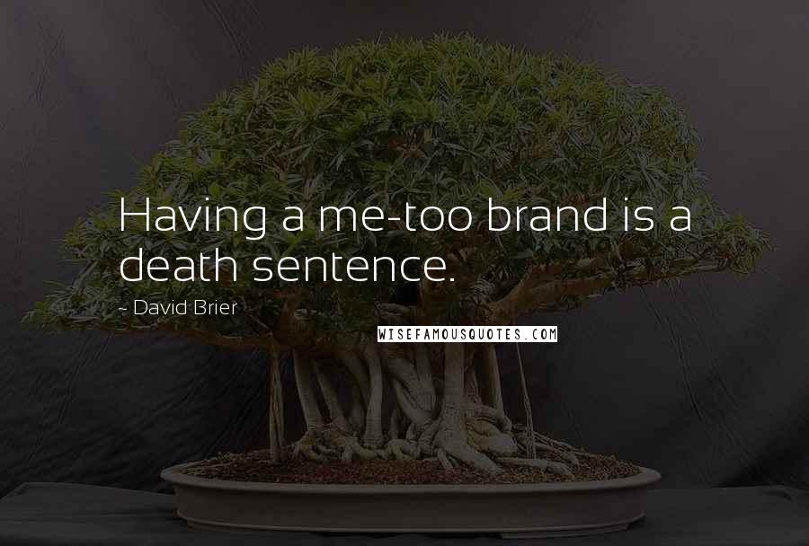 David Brier Quotes: Having a me-too brand is a death sentence.