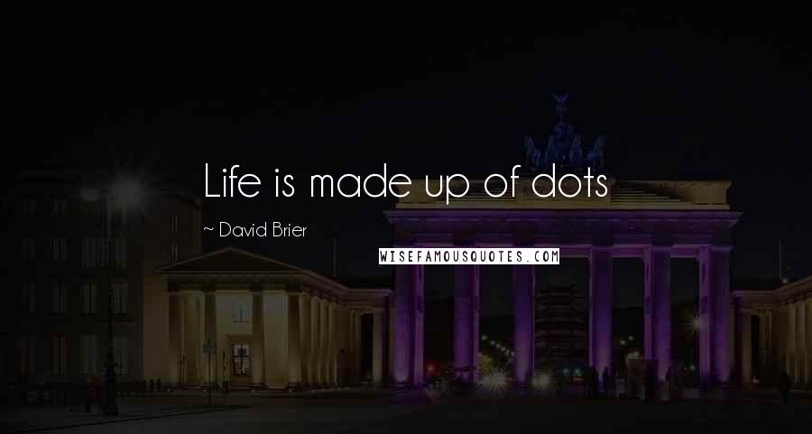 David Brier Quotes: Life is made up of dots