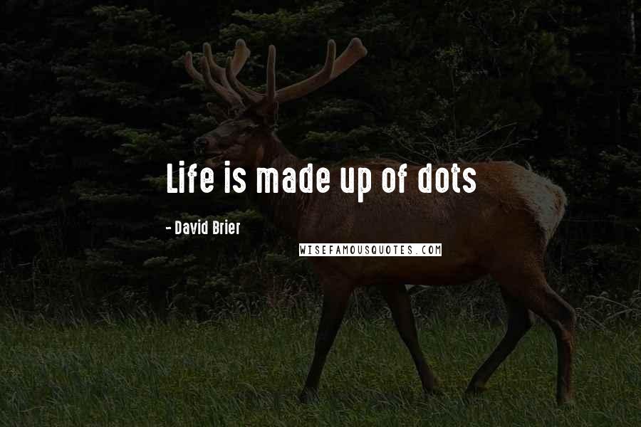 David Brier Quotes: Life is made up of dots