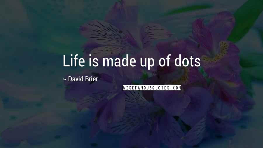 David Brier Quotes: Life is made up of dots