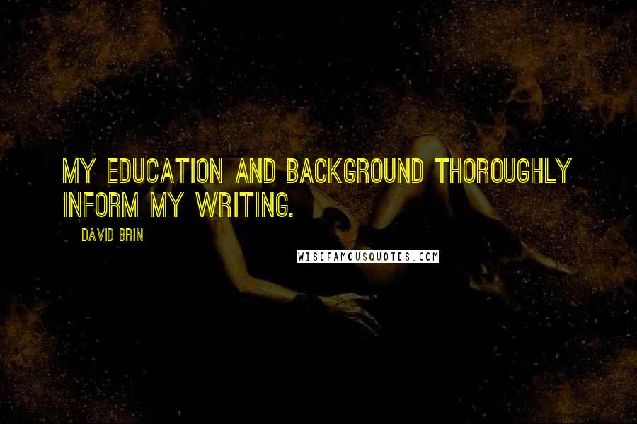 David Brin Quotes: My education and background thoroughly inform my writing.